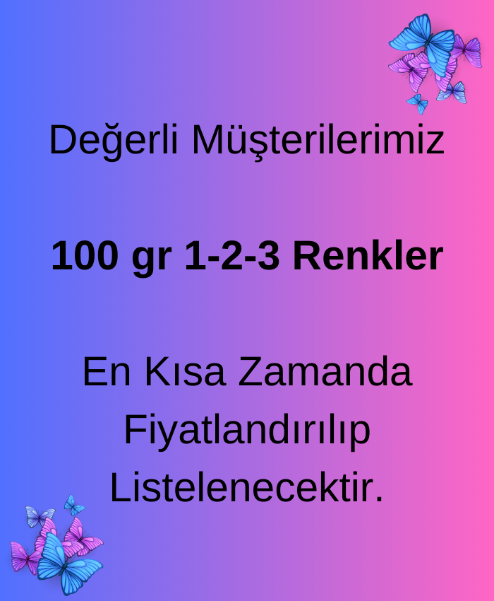 Değerli Müşterilerimiz  100 gr 1-2-3 Renkler  En Kısa Zamanda Fiyatlandırılıp Listelenecektir.